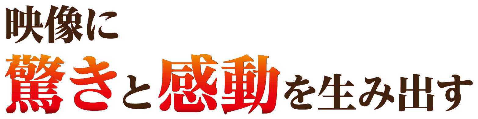 映像に驚きと感動を生み出す